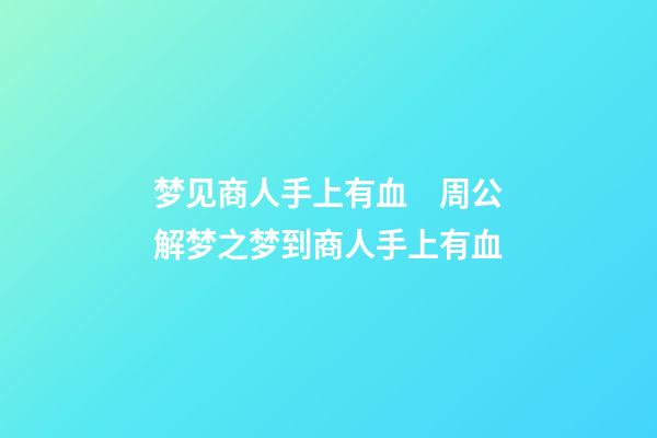 梦见商人手上有血　周公解梦之梦到商人手上有血